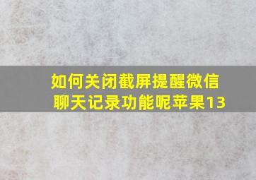 如何关闭截屏提醒微信聊天记录功能呢苹果13