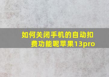 如何关闭手机的自动扣费功能呢苹果13pro