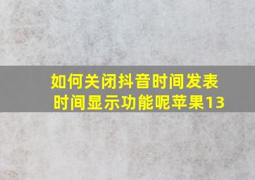 如何关闭抖音时间发表时间显示功能呢苹果13