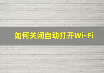 如何关闭自动打开Wi-Fi