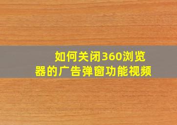 如何关闭360浏览器的广告弹窗功能视频