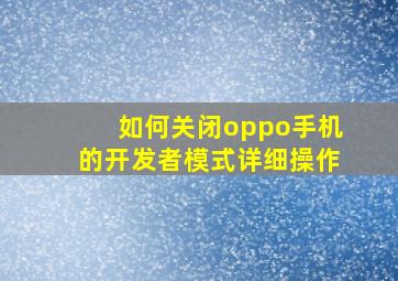 如何关闭oppo手机的开发者模式详细操作