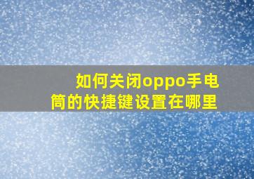 如何关闭oppo手电筒的快捷键设置在哪里