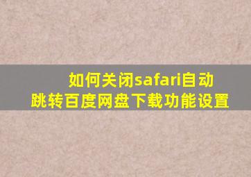 如何关闭safari自动跳转百度网盘下载功能设置