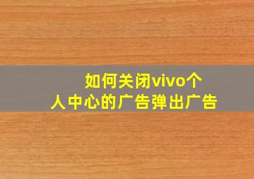 如何关闭vivo个人中心的广告弹出广告