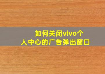 如何关闭vivo个人中心的广告弹出窗口