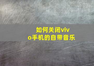 如何关闭vivo手机的自带音乐