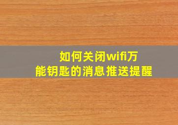 如何关闭wifi万能钥匙的消息推送提醒