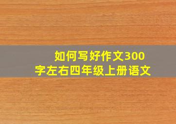 如何写好作文300字左右四年级上册语文