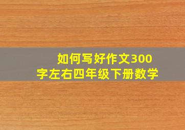 如何写好作文300字左右四年级下册数学