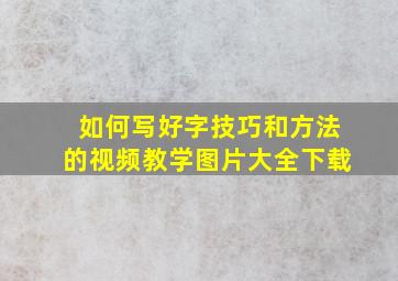 如何写好字技巧和方法的视频教学图片大全下载