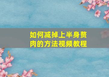 如何减掉上半身赘肉的方法视频教程