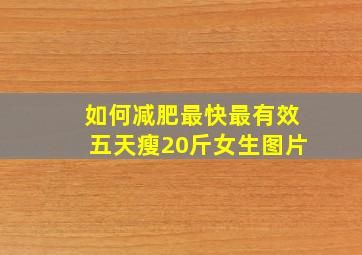 如何减肥最快最有效五天瘦20斤女生图片