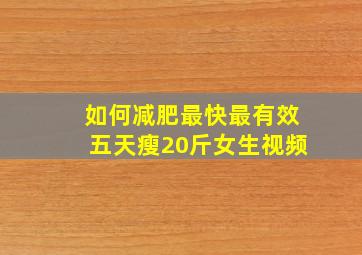 如何减肥最快最有效五天瘦20斤女生视频