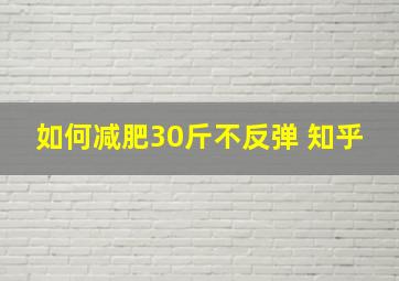 如何减肥30斤不反弹 知乎