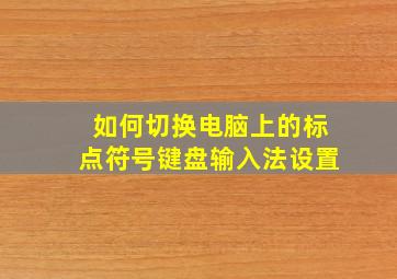 如何切换电脑上的标点符号键盘输入法设置