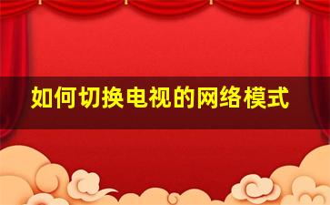 如何切换电视的网络模式