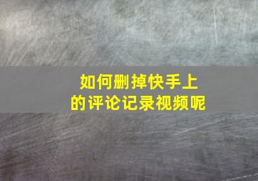 如何删掉快手上的评论记录视频呢