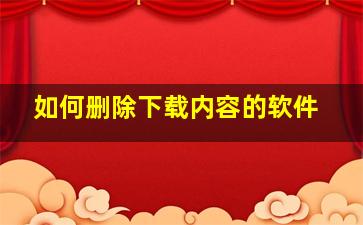 如何删除下载内容的软件