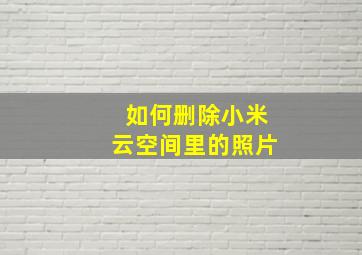 如何删除小米云空间里的照片