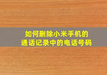 如何删除小米手机的通话记录中的电话号码