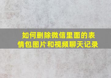 如何删除微信里面的表情包图片和视频聊天记录