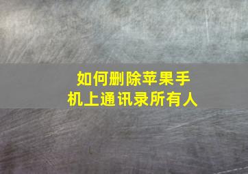 如何删除苹果手机上通讯录所有人