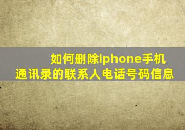 如何删除iphone手机通讯录的联系人电话号码信息