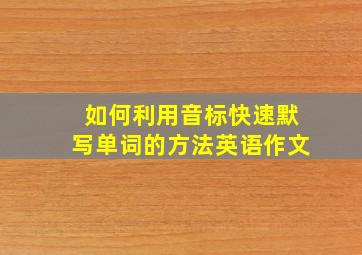 如何利用音标快速默写单词的方法英语作文