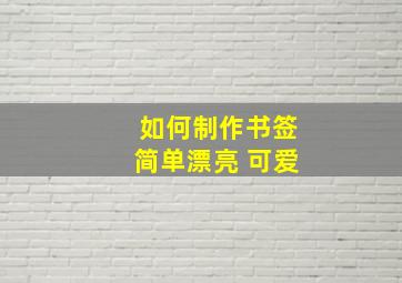 如何制作书签简单漂亮 可爱