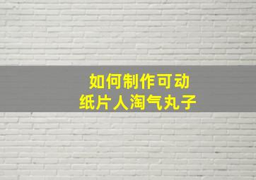 如何制作可动纸片人淘气丸子