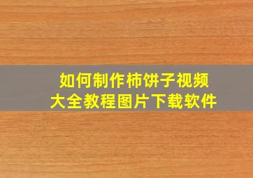 如何制作柿饼子视频大全教程图片下载软件