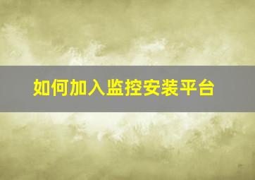 如何加入监控安装平台