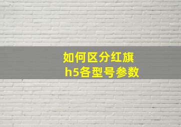 如何区分红旗h5各型号参数