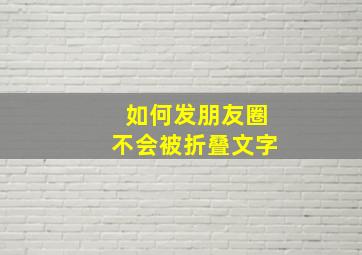 如何发朋友圈不会被折叠文字