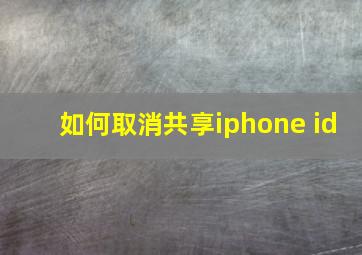 如何取消共享iphone id