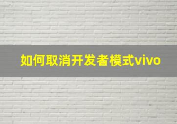 如何取消开发者模式vivo