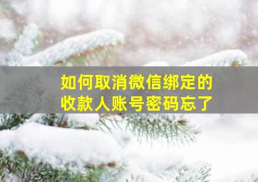 如何取消微信绑定的收款人账号密码忘了