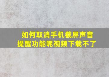 如何取消手机截屏声音提醒功能呢视频下载不了