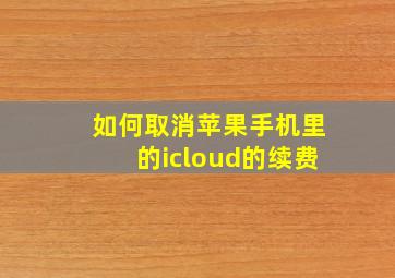 如何取消苹果手机里的icloud的续费