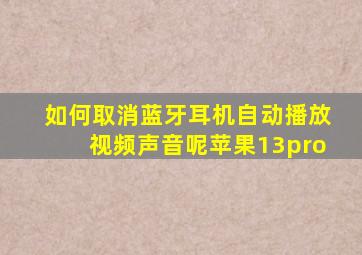 如何取消蓝牙耳机自动播放视频声音呢苹果13pro