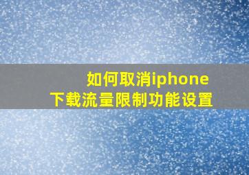 如何取消iphone下载流量限制功能设置