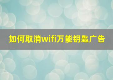 如何取消wifi万能钥匙广告