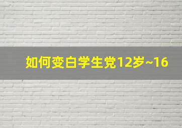 如何变白学生党12岁~16