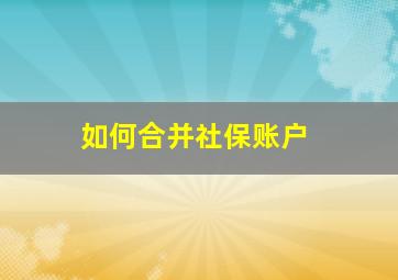 如何合并社保账户