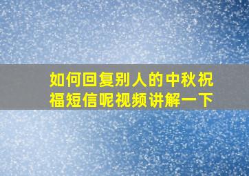 如何回复别人的中秋祝福短信呢视频讲解一下