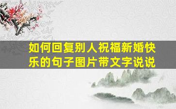 如何回复别人祝福新婚快乐的句子图片带文字说说