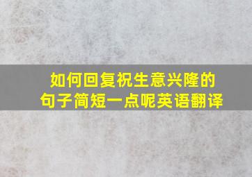 如何回复祝生意兴隆的句子简短一点呢英语翻译