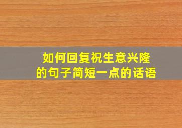 如何回复祝生意兴隆的句子简短一点的话语