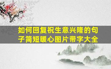 如何回复祝生意兴隆的句子简短暖心图片带字大全